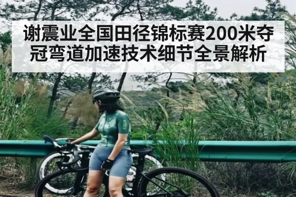 谢震业全国田径锦标赛200米夺冠弯道加速技术细节全景解析